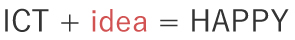 ICT+idea=HAPPY